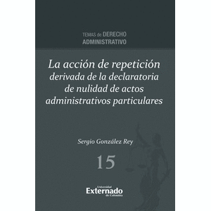 Portada del libro LA ACCION DE REPETICION DERIVADA DE LA DECLARATORIA DE NULIDAD DE ACTOS ADMINISTRATIVOS PARTICULARES Autor GONZALEZ REY, SERGIO