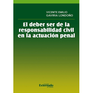 Portada del libro EL DEBER SER DE LA RESPONSABILIDAD CIVIL EN LA ACTUACION PENAL Autor GAVIRIA LONDOÑO, VICENTE EMILIO