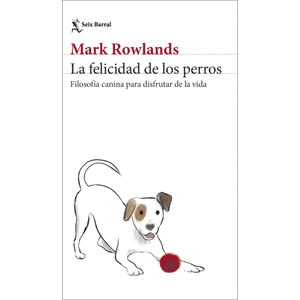 Portada del libro LA FELICIDAD DE LOS PERROS Autor ROWLANDS, MARK