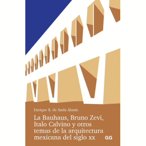 Portada del libro LA BAUHAUS BRUNO ZEVI ITALO CALVINO Y OTROS TEMAS DE LA ARQUITECTURA MEXICANA DEL SIGLO XX Autor ANDA ALANIS, ENRIQUE X DE