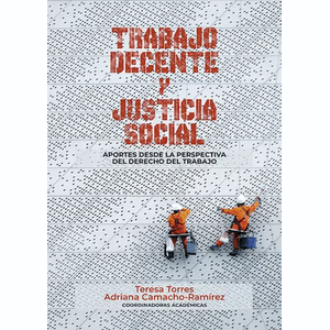 Portada del libro TRABAJO DECENTE Y JUSTICIA SOCIAL Autor TORRES, TERESA Y CAMACHO RAMIREZ, ADRIANA COORDINADORAS ACADEMICAS