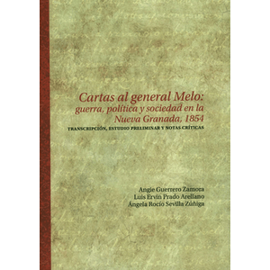 Portada del libro CARTAS AL GENERAL MELO  GUERRA POLITICA Y SOCIEDAD EN LA NUEVA GRANADA  1854 Autor GUERRERO ZAMORA , ANGIE Y OTROS