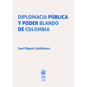 Portada del libro DIPLOMACIA PUBLICA Y PODER BLANDO DE COLOMBIA Autor CASTIBLANCO, JOSE MIGUEL