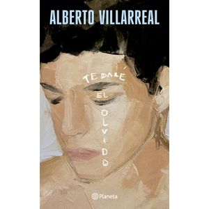 Portada del libro TE DARE EL OLVIDO Autor VILLAREAL, ALBERTO