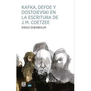 Portada del libro KAFKA DEFOE Y DOSTOIEVSKI EN LA ESCRITURA DE JM COETZEE Autor SHEINBAUM, DIEGO