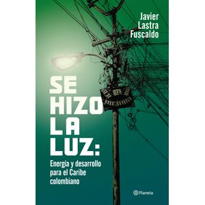 Portada del libro SE HIZO LA LUZ ENERGIA Y DESARROLLO PARA EL CARIBE COLOMBIANO Autor LASTRA FUSCALDO,JAVIER