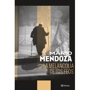 Portada del libro LA MELANCOLIA DE LOS FEOS Autor MENDOZA, MARIO