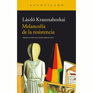 Portada del libro MELANCOLIA DE LA RESISTENCIA Autor KRASZNAHORKAI, LASZLO