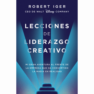 Portada del libro LECCIONES DE LIDERAZGO CREATIVO Autor IGER, ROBERT