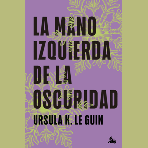 Portada del libro LA MANO IZQUIERDA DE LA OSCURIDAD Autor LE GUIN,URSULA K