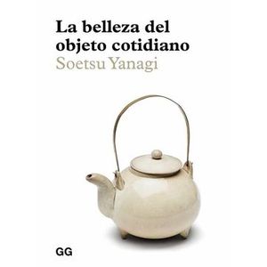 Portada del libro LA BELLEZA DEL OBJETO COTIDIANO Autor YANAGI, SOETSU