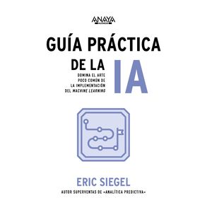Portada del libro GUIA PRACTICA DE LA IA Autor SIEGEL, ERIC