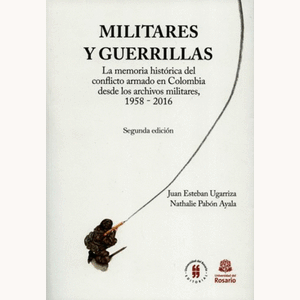 Portada del libro MILITARES Y GUERRILLAS Autor UGARRIZA, JUAN ESTEBAN Y PABON AYALA, NATHALIE