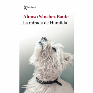 Portada del libro LA MIRADA DE HUMILDA Autor SANCHEZ BAUTE, ALONSO
