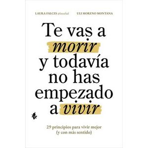 Portada del libro TE VAS A MORIR Y TODAVIA NO HAS EMPEZADO A VIVIR Autor FALCES, LAURA Y MORENO MONTANA, ULI