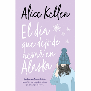 Portada del libro EL DIA QUE DEJO DE NEVAR EN ALASKA Autor KELLEN, ALICE