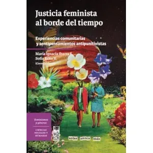 Portada del libro JUSTICIA FEMINISTA AL BORDE DEL TIEMPO Autor IBARRA E, MARIA IGNACIA Y BRITOV, SOFIA COORDINADORAS