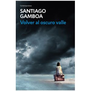 Portada del libro VOLVER AL OSCURO VALLE Autor GAMBOA, SANTIAGO