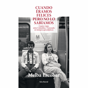 Portada del libro CUANDO ERAMOS FELICES PERO NO LO SABÍAMOS Autor ESCOBAR, MELBA