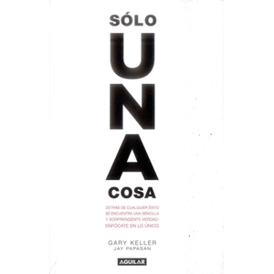 Portada del libro SOLO UNA COSA Autor KELLER, GARY Y PAPASAN, JAY