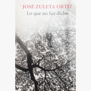 Portada del libro LO QUE NO FUE DICHO Autor ZULETA ORTIZ, JOSE
