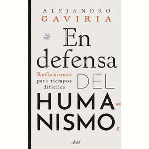 Portada del libro EN DEFENSA DEL HUMANISMO Autor GAVIRIA, ALEJANDRO