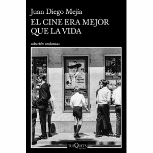 Portada del libro EL CINE ERA MEJOR QUE LA VIDA Autor MEJIA, JUAN DIEGO