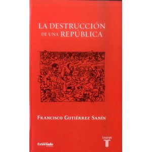 Portada del libro LA DESTRUCCION DE UNA REPUBLICA Autor GUTIERREZ SANIN, FRANCISCO