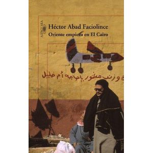 Portada del libro ORIENTE EMPIEZA EN EL CAIRO Autor ABAD FACIOLINCE, HECTOR