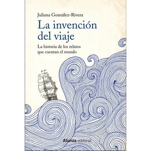 Portada del libro INVENCION DEL VIAJE, LA Autor GONZALEZ RIVERA, JULIANA