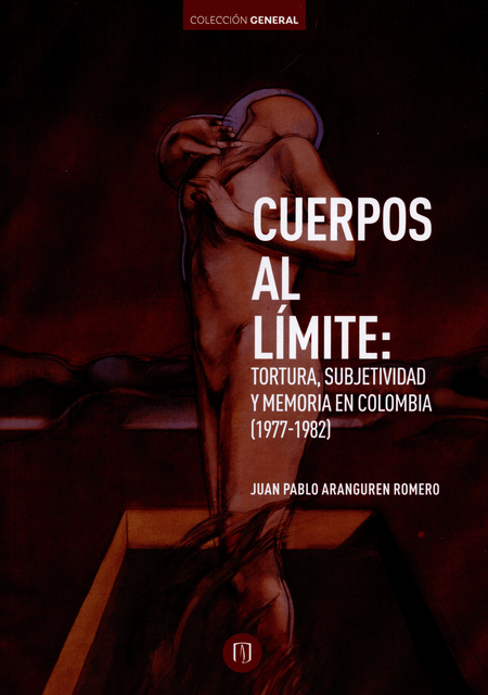 CUERPOS-AL-LIMITE--TORTURA-SUBJETIVIDAD-Y-MEMORIA-EN-COLOMBIA-1977-1982