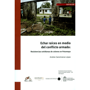 Portada del libro ECHAR RAICES EN MEDIO DEL CONFLICTO ARMADO Autor CANCIMANCE LOPEZ, ANDRES