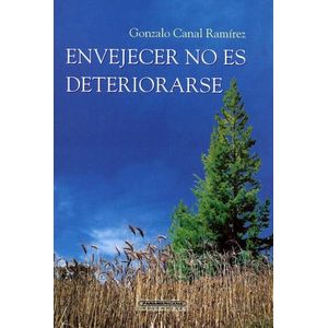 Portada del libro ENVEJECER NO ES DETERIORARSE Autor CANAL RAMIREZ, GONZALO