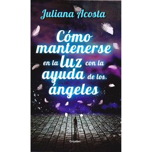 Portada del libro COMO MANTENERSE EN LA LUZ CON LA AYUDA DE LOS ANGELES Autor ACOSTA, JULIANA