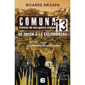 Portada del libro COMUNA 13 CRONICA DE UNA GUERRA URBANA Autor ARICAPA, RICARDO