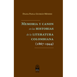 Portada del libro MEMORIA Y CANON EN LAS HISTORIAS DE LA LITERATURA COLOMBIANA 1867 1944 Autor GUZMAN MENDEZ, DIANA PAOLA