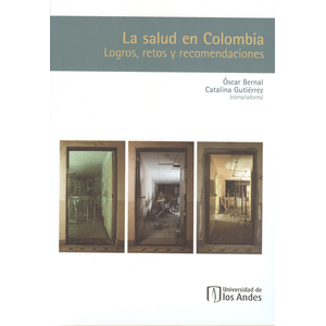Portada del libro SALUD EN COLOMBIA LOGROS RETOS Y RECOMENDACIONES, LA Autor BERNAL, OSCAR Y OTRO
