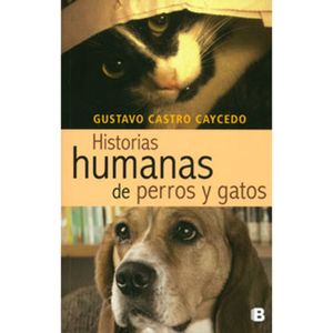 Portada del libro HISTORIAS HUMANAS DE PERROS Y GATOS Autor CASTRO CAYCEDO, GUSTAVO