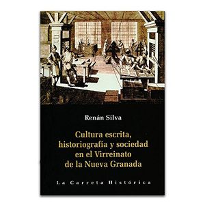 Portada del libro CULTURA ESCRITA HISTORIOGRAFIA Y SOCIEDAD EN EL VIRREINATO DE LA NUEVA GRANADA Autor SILVA, RENAN