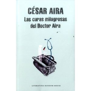 Portada del libro LAS CURAS MILAGROSAS DEL DOCTOR AIRA Autor AIRA, CESAR