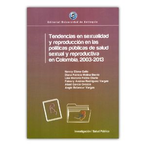 Portada del libro TENDENCIAS EN SEXUALIDAD Y REPRODUCCION EN LAS POLITICAS PUBLICAS DE SALUD SEXUAL Y REPRODUCTIVA EB COLOMBIA 2003 2013 Autor GALLO, NANCY ELIANA Y OTROS