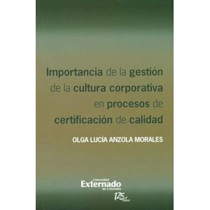 Portada del libro IMPORTANCIA DE LA GESTION DE LA CULTURA CORPORATIVA EN PROCESOS DE CERTIFICACION Autor ANZOLA MORALES, OLGA LUCIA
