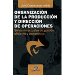 Portada del libro ORGANIZACION DE LA PRODUCCION Y DIRECCION DE OPERACIONES SISTEMAS ACTUALES DE GE Autor CUATRECASAS ARBOS, LUIS