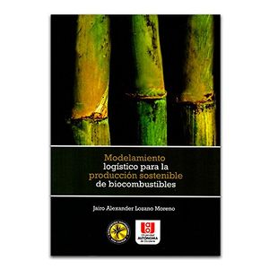 Portada del libro MODELAMIENTO LOGISTICO PARA LA PRODUCCION SOSTENIBLE DE BIOCOMBUSTIBLE Autor LOZANO MORENO,JAIRO ALEXANDER