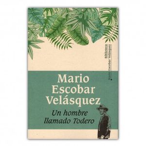 Portada del libro UN HOMBRE LLAMADO TODERO Autor ESCOBAR VELASQUEZ, MARIO