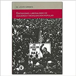 Portada del libro GAITANISMO LIBERALISMO DE IZQUIERDA Y MOVILIZACION POPULAR Autor GREEN, W JOHN