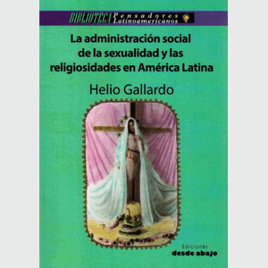 Portada del libro ADMINISTRACION SOCIAL DE LA SEXUALIDAD Y LAS RELIGIOSIDADES EN AMERICA LATINA Autor GALLARDO, HELIO