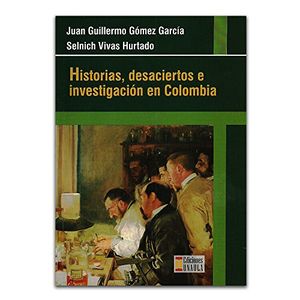 Portada del libro HISTORIAS DESACIERTOS E INVESTIGACION EN COLOMBIA Autor GOMEZ GARCIA, JUAN GUILLERMO