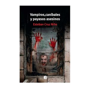 Portada del libro VAMPIROS CANIBALES Y PAYASOS ASESINOS Autor CRUZ NIÑO, ESTEBAN