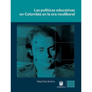 Portada del libro LAS POLITICAS EDUCATIVAS EN COLOMBIA EN LA ERA NEOLIBERAL Autor DIAZ BORBON, RAFAEL